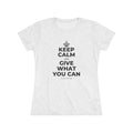 KEEP CALM AND GIVE WHAT YOU CAN Women's Tri-Blend Tee