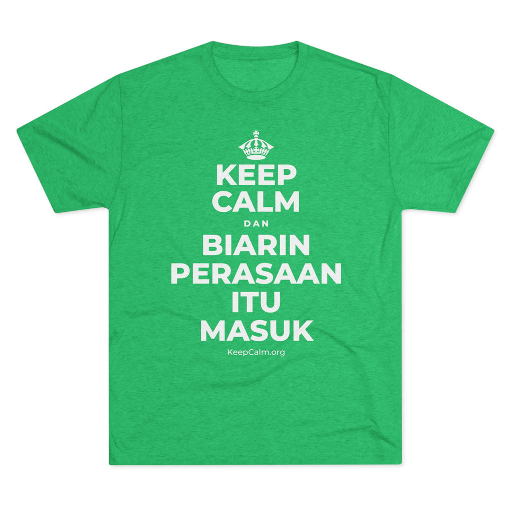KEEP CALM DAN BIARIN PERASAAN ITU MASUK Tri-Blend Tee