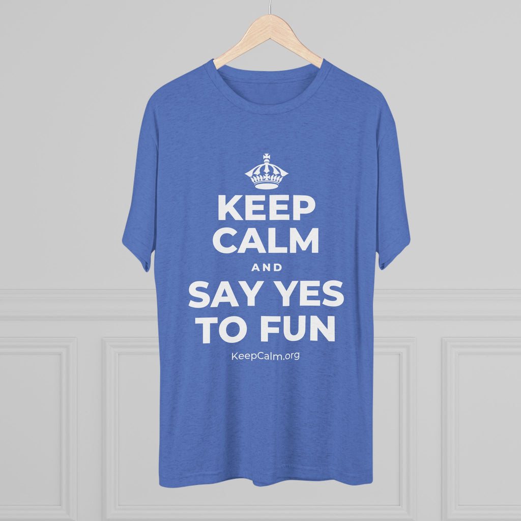 KEEP CALM AND SAY YES TO FUN Tri-Blend Tee