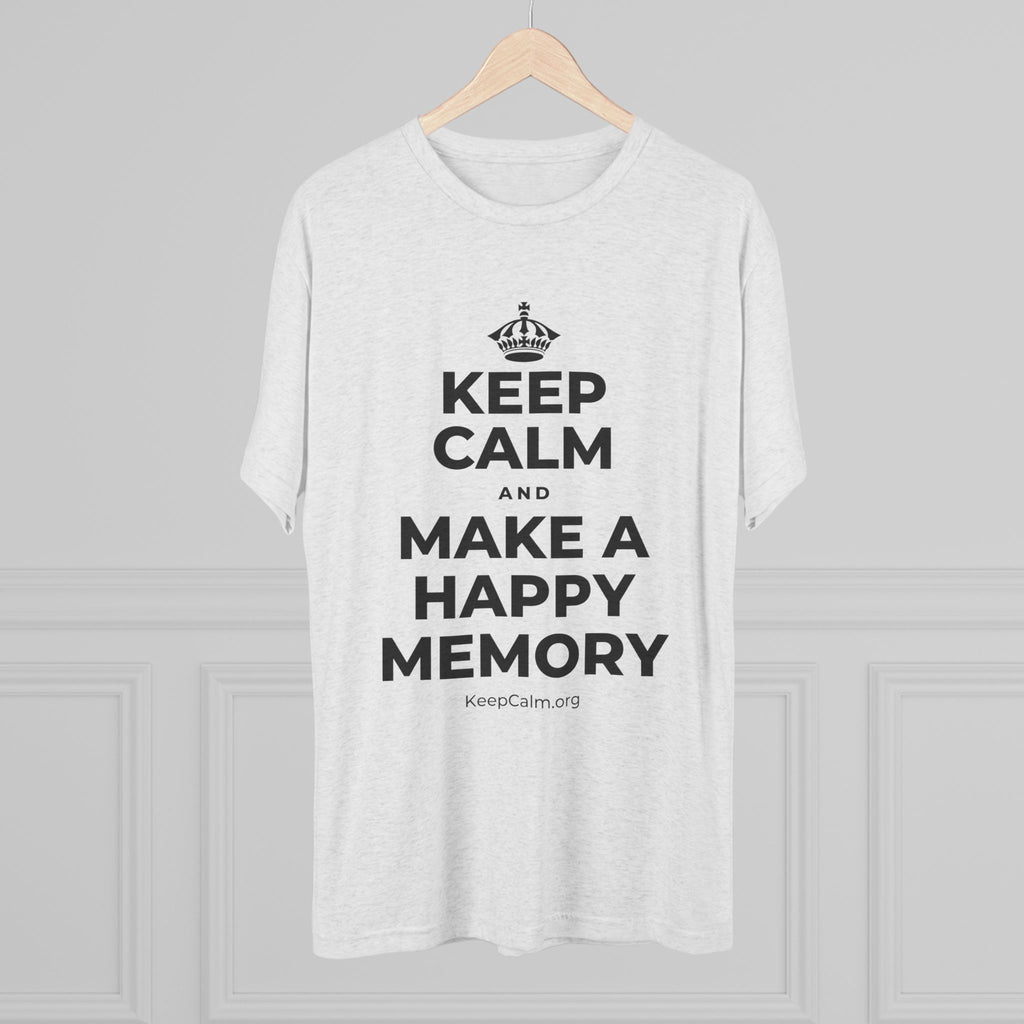 KEEP CALM AND MAKE A HAPPY MEMORY Tri-Blend Tee