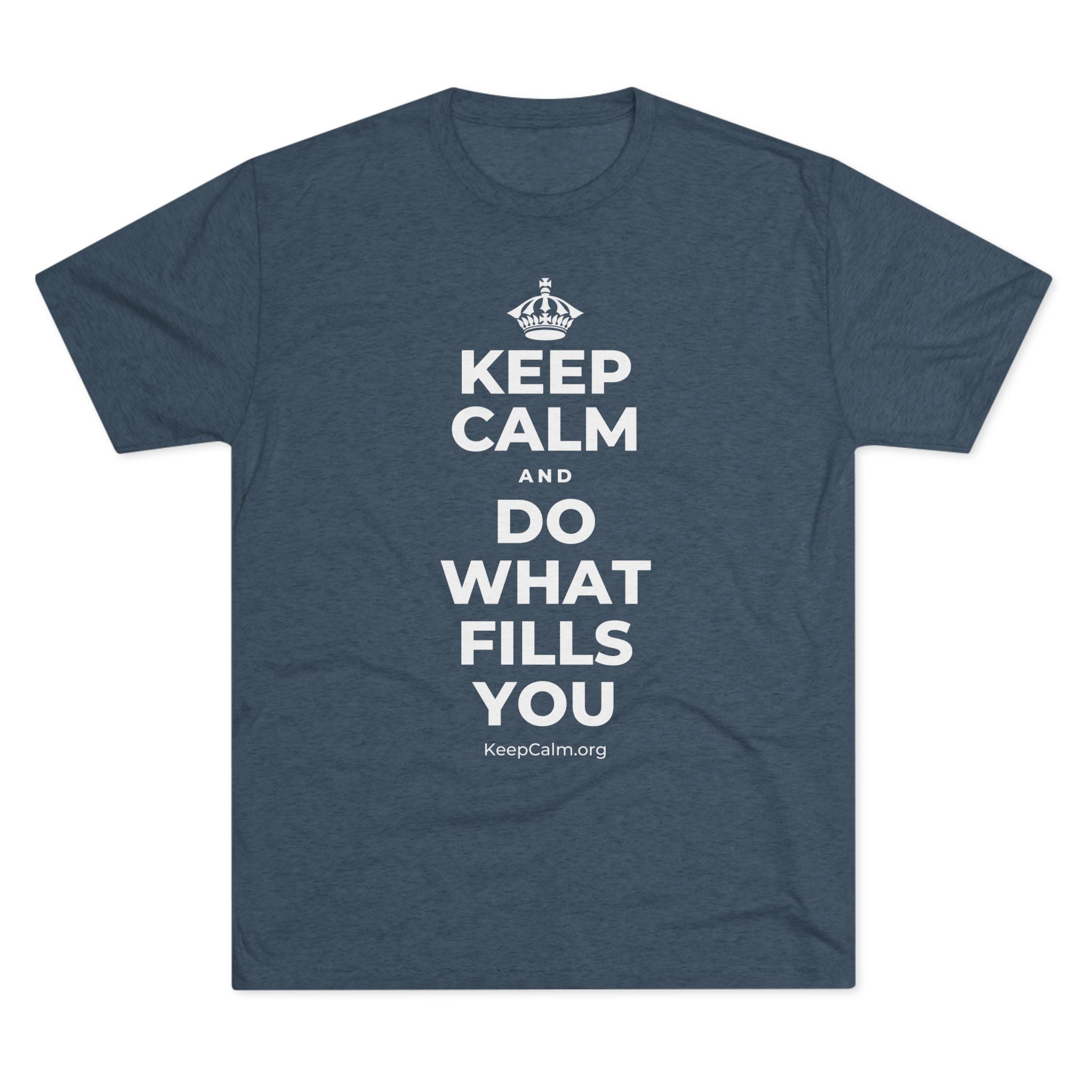 KEEP CALM AND DO WHAT FILLS YOU Tri-Blend Tee