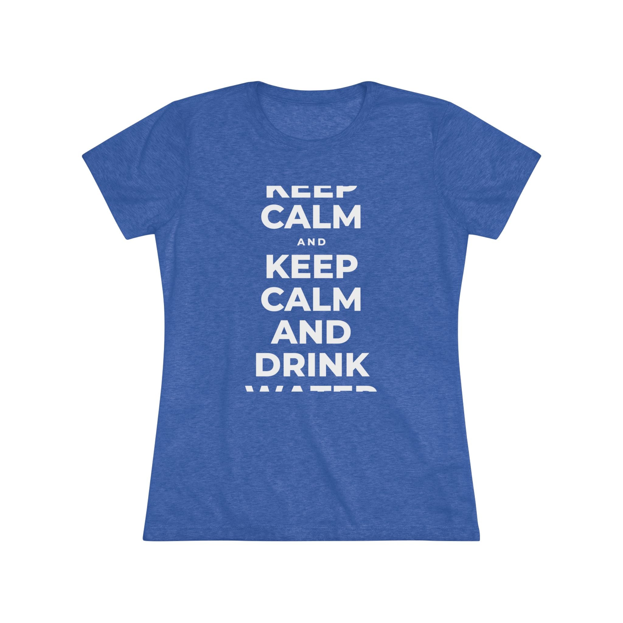 KEEP CALM AND DRINK WATER Women's Tri-Blend Tee