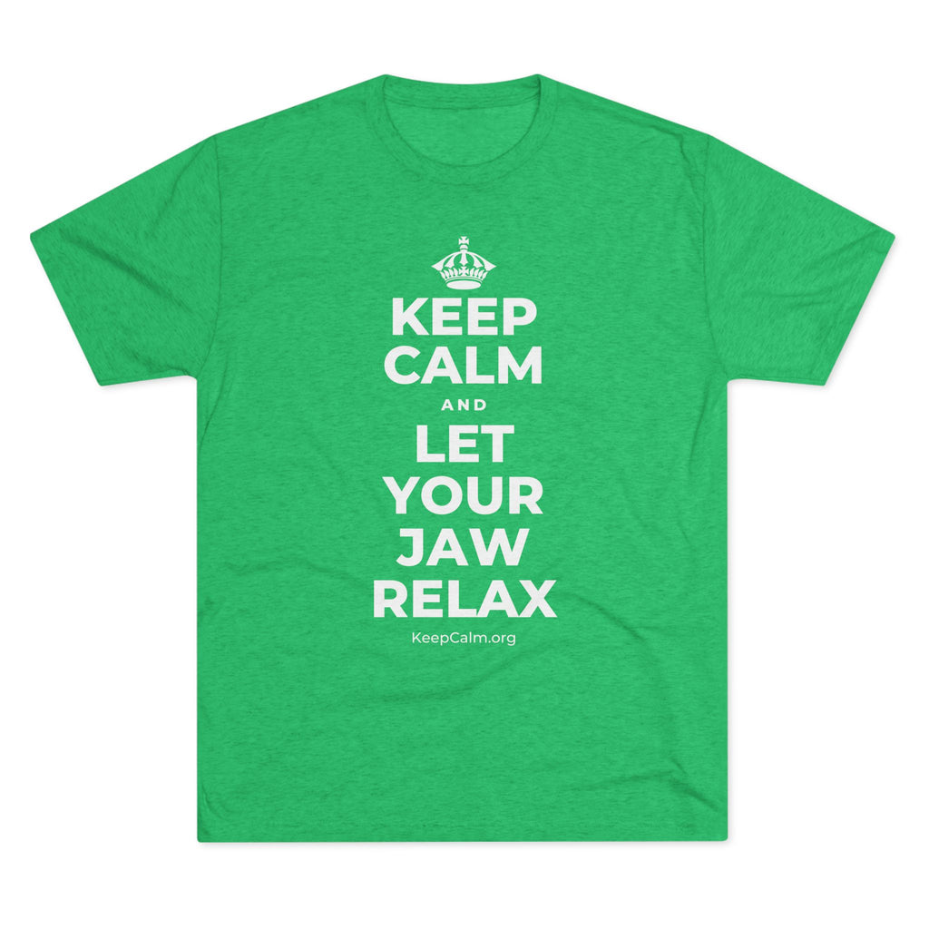 KEEP CALM AND LET YOUR JAW RELAX Tri-Blend Tee