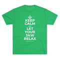 KEEP CALM AND LET YOUR JAW RELAX Tri-Blend Tee