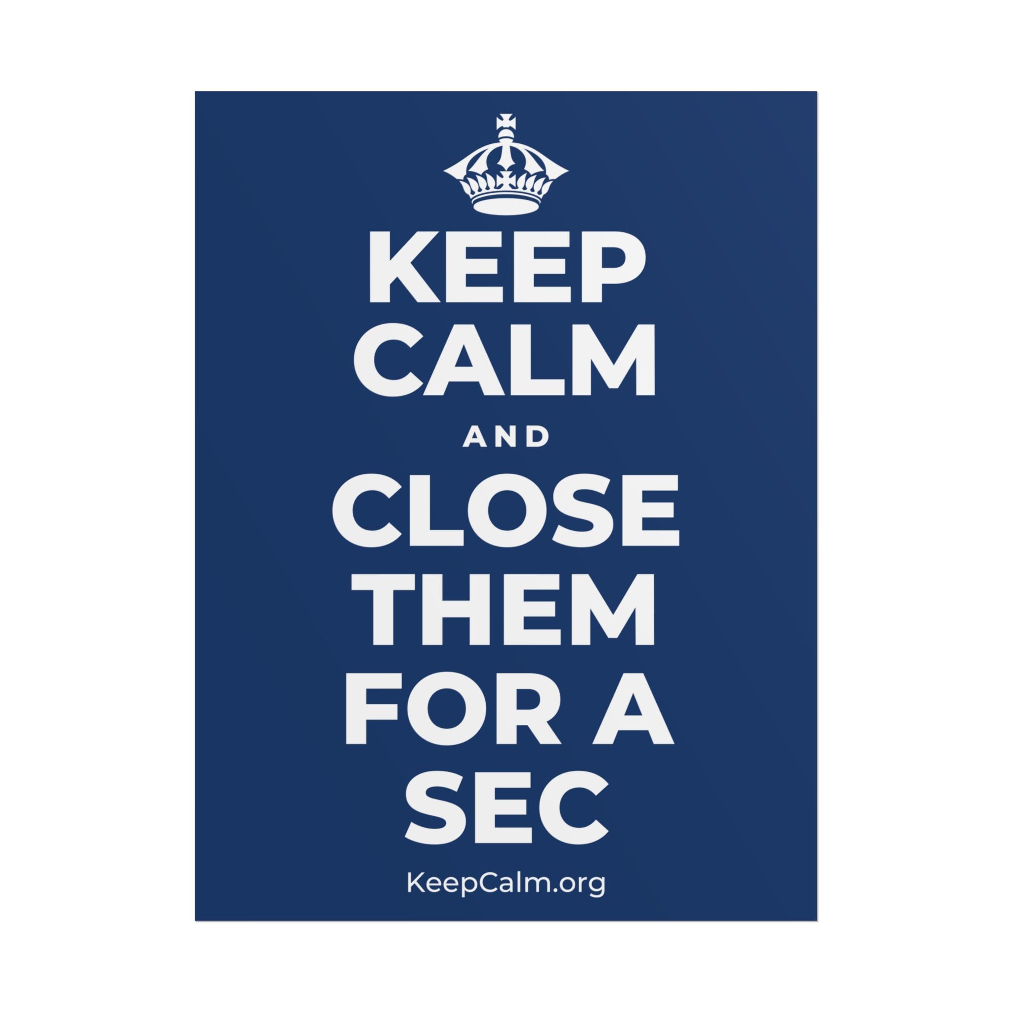 KEEP CALM AND CLOSE THEM FOR A SEC Poster
