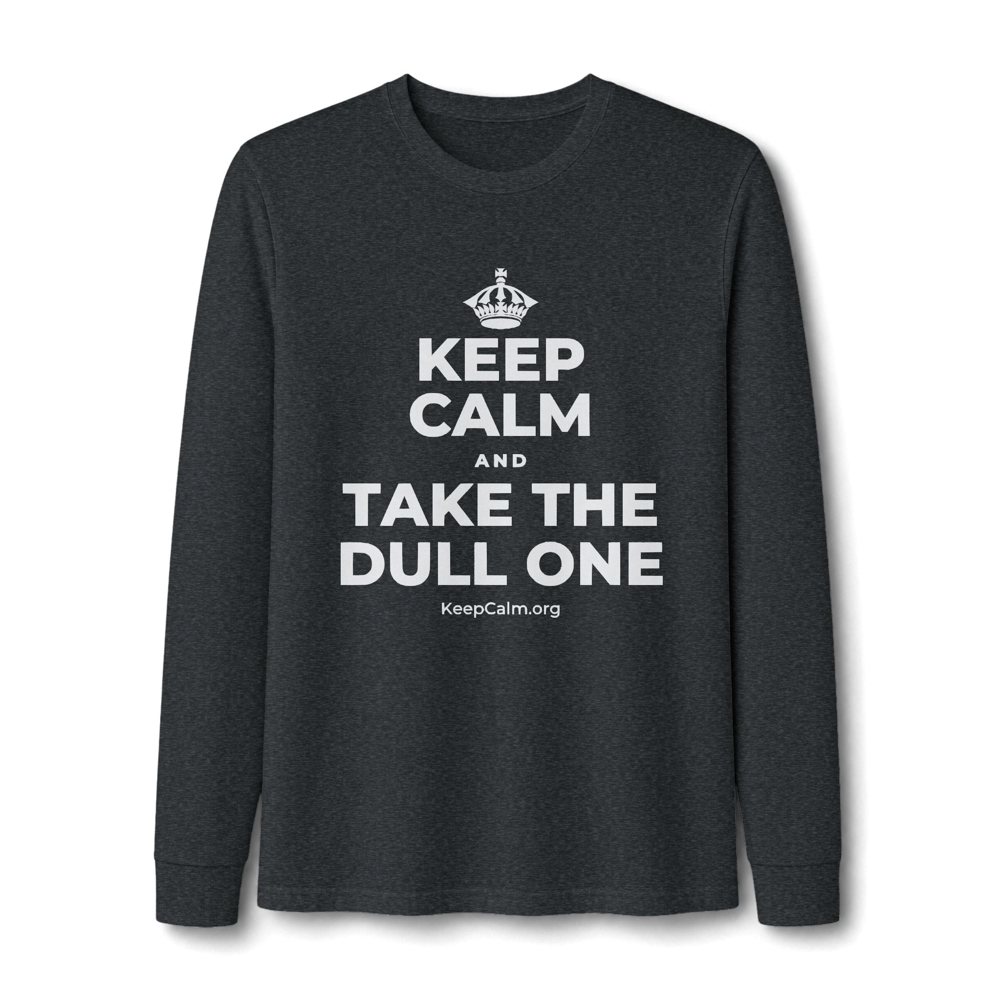 KEEP CALM AND TAKE THE DULL ONE Long Sleeve Tee