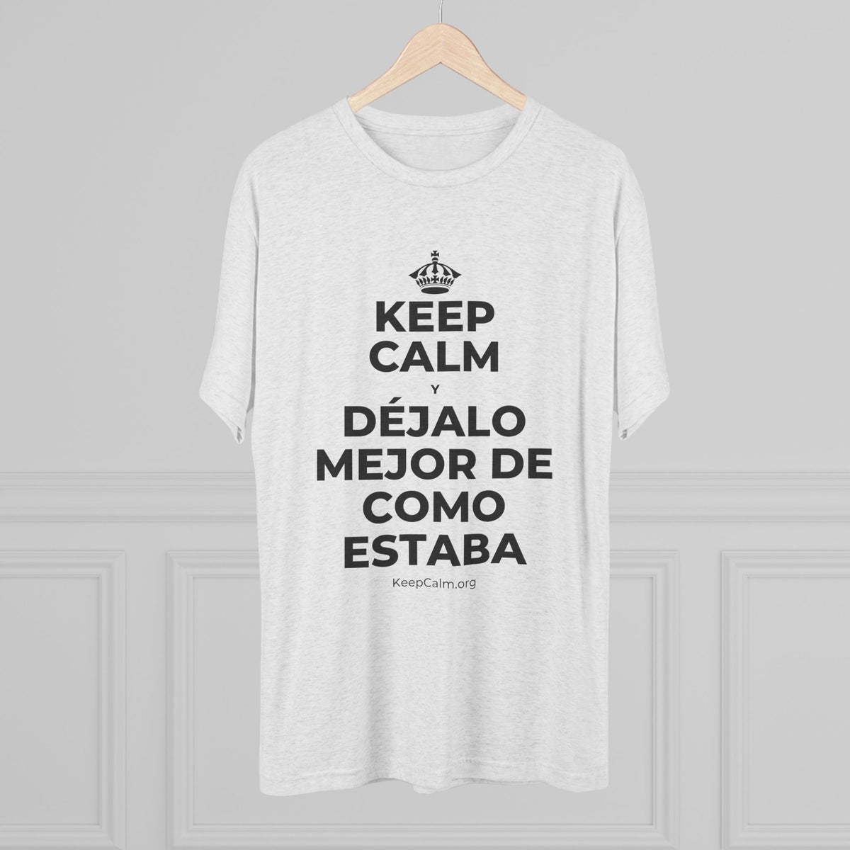KEEP CALM Y DÉJALO MEJOR DE COMO ESTABA Tri-Blend Tee
