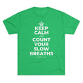 KEEP CALM AND COUNT YOUR SLOW BREATHS Tri-Blend Tee