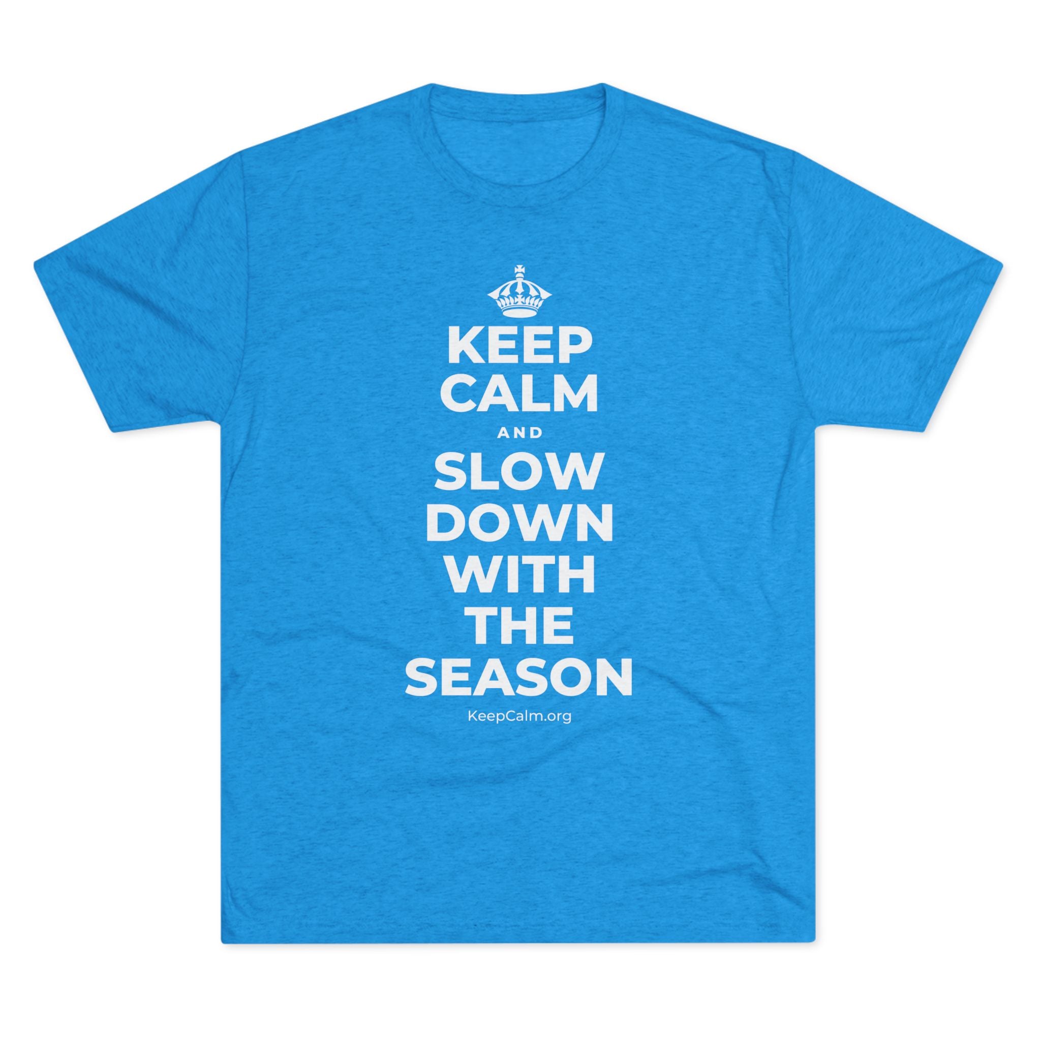 KEEP CALM AND SLOW DOWN WITH THE SEASON Tri-Blend Tee