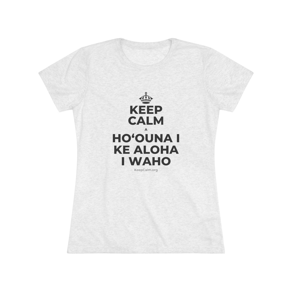KEEP CALM A HOʻOUNA I KE ALOHA I WAHO Women's Tri-Blend Tee
