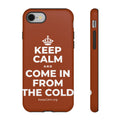 KEEP CALM AND COME IN FROM THE COLD Phone Case