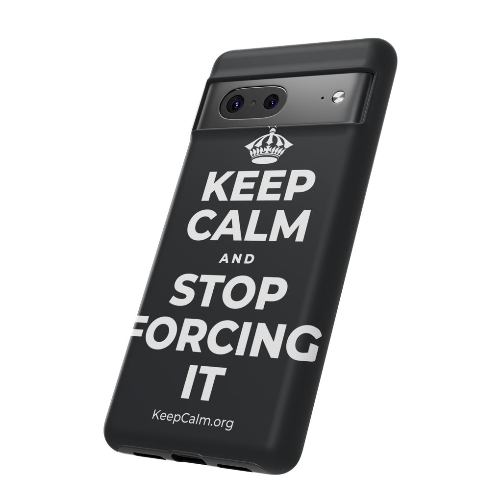 KEEP CALM AND STOP FORCING IT Phone Case (Dark)