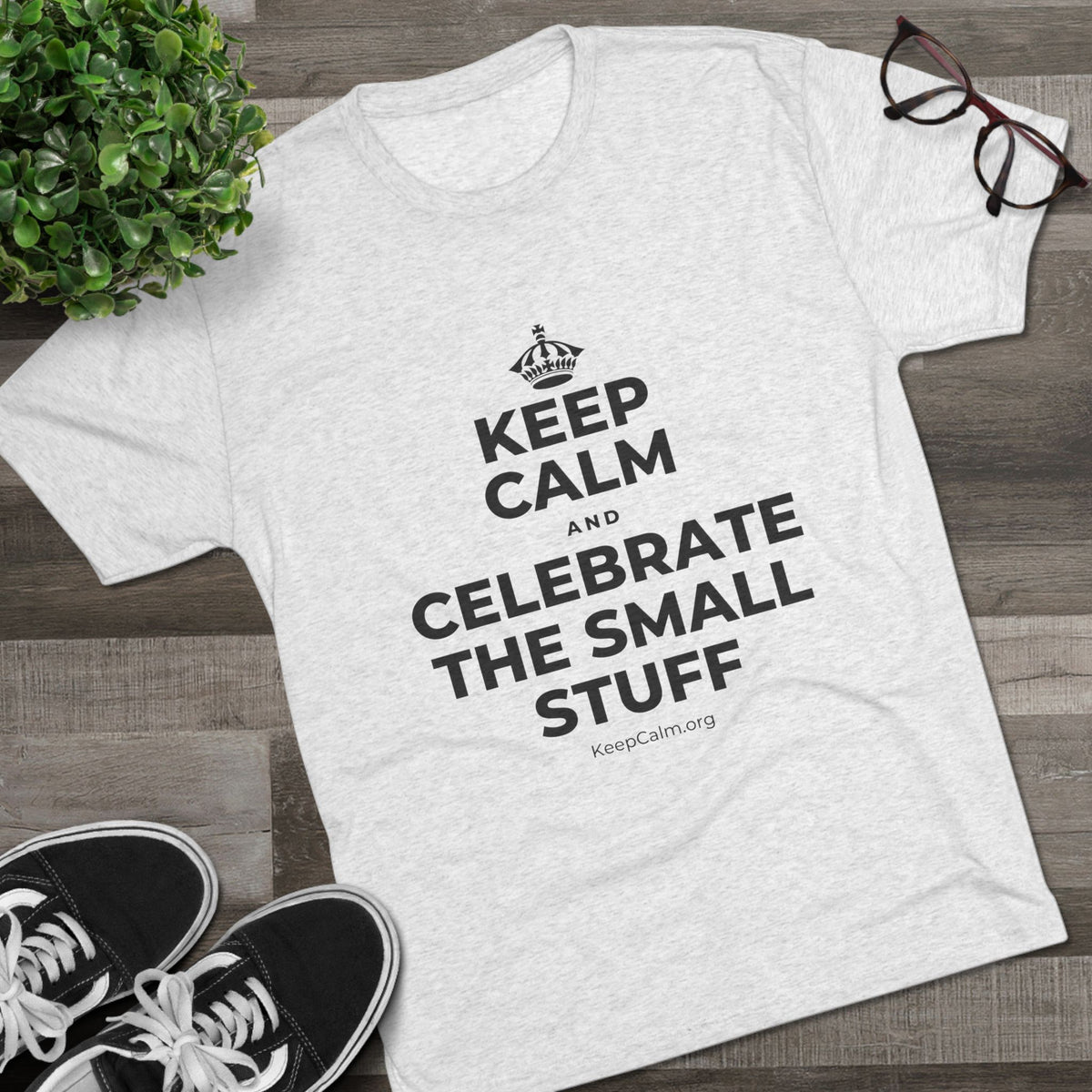 KEEP CALM AND CELEBRATE THE SMALL STUFF Tri-Blend Tee