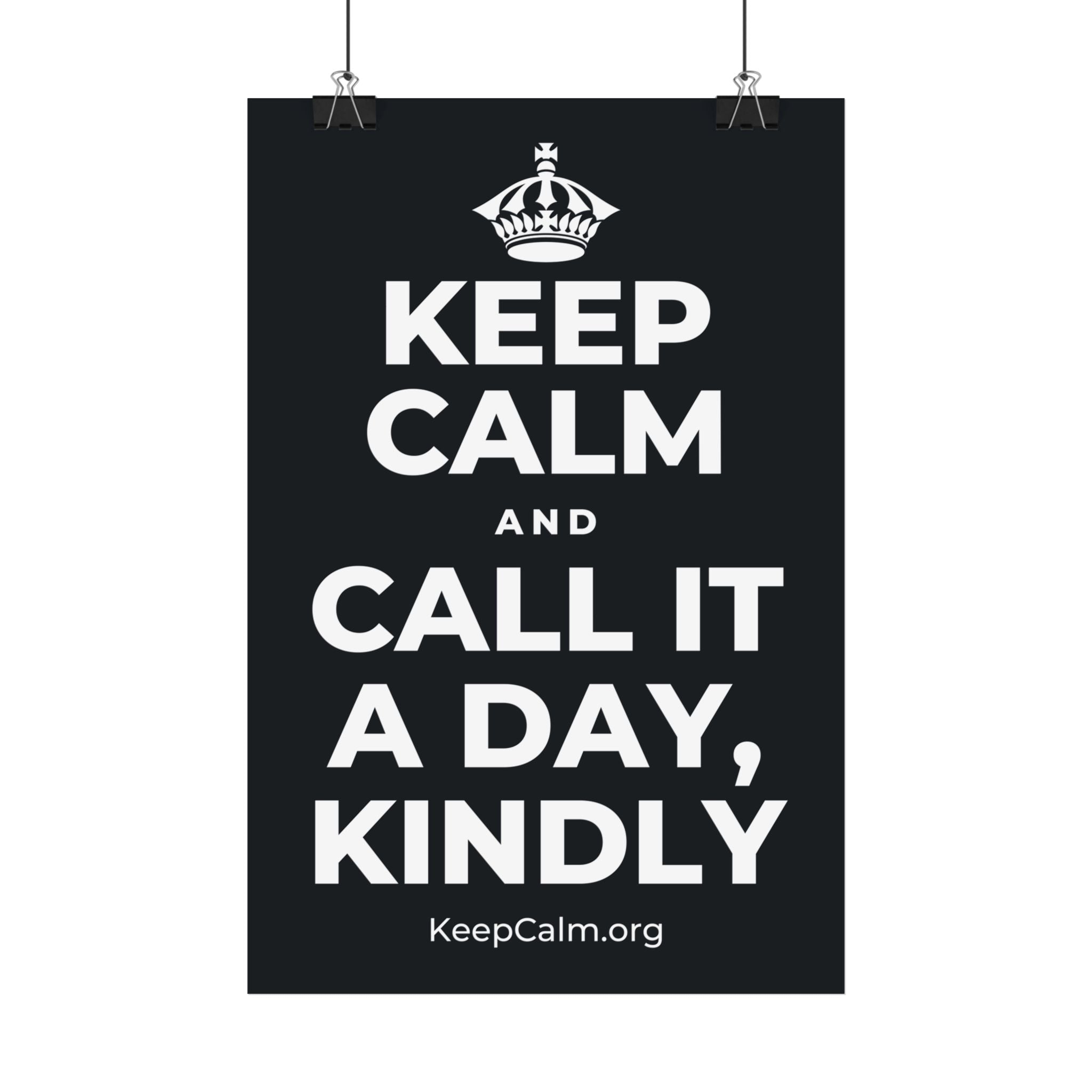 KEEP CALM AND CALL IT A DAY, KINDLY Satin Poster (Dark)