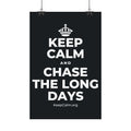 KEEP CALM AND CHASE THE LONG DAYS Satin Poster (Dark)