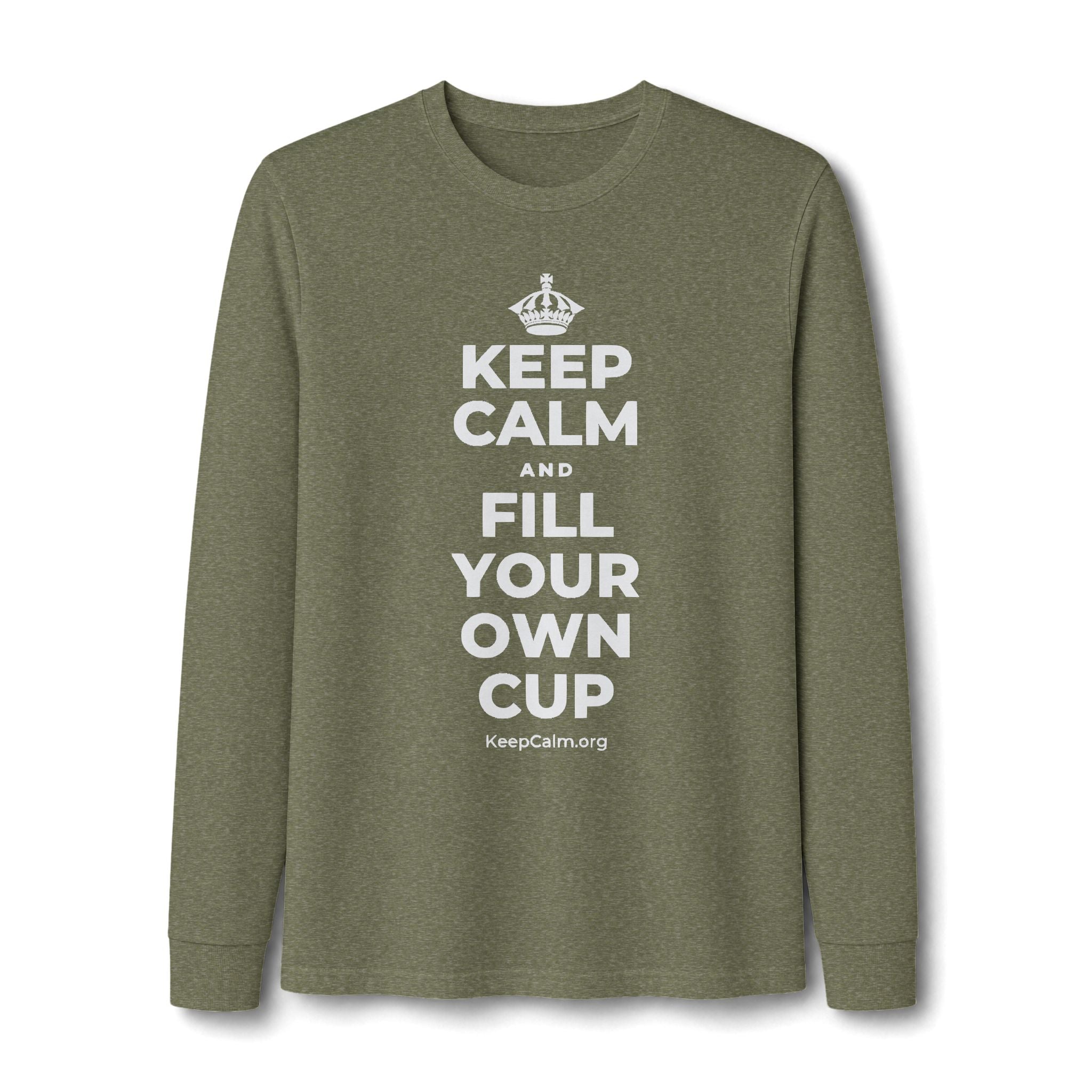 KEEP CALM AND FILL YOUR OWN CUP Long Sleeve Tee