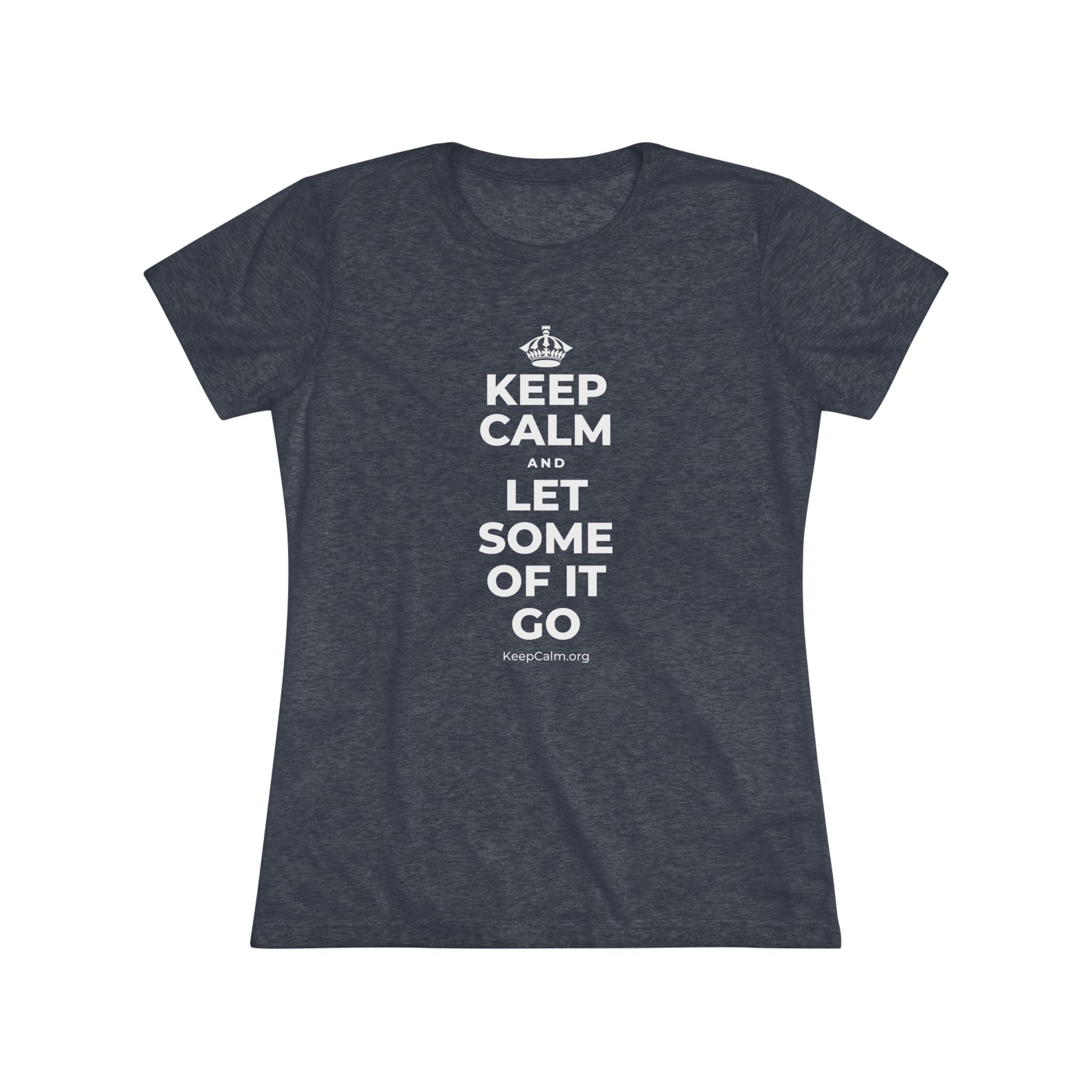 KEEP CALM AND LET SOME OF IT GO Women's Tri-Blend Tee