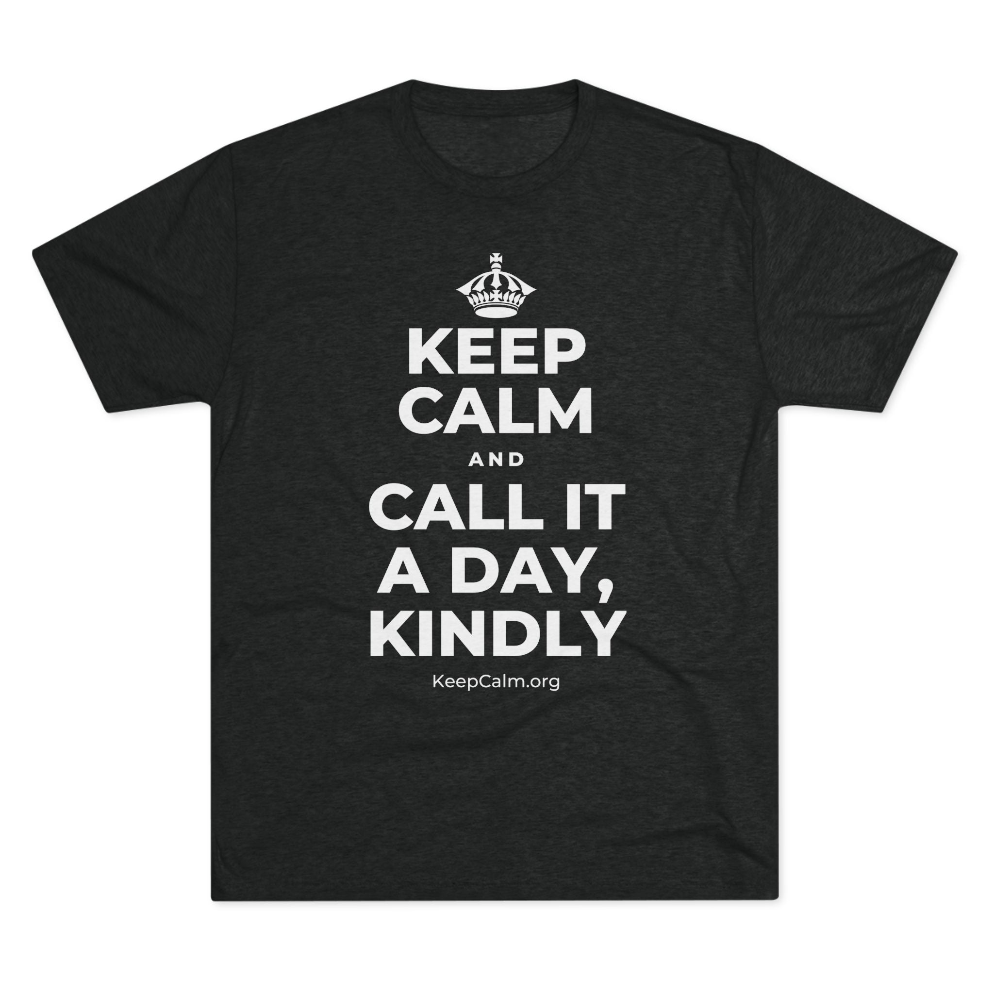 KEEP CALM AND CALL IT A DAY, KINDLY Tri-Blend Tee