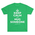 KEEP CALM AND HUG SOMEONE Tri-Blend Tee