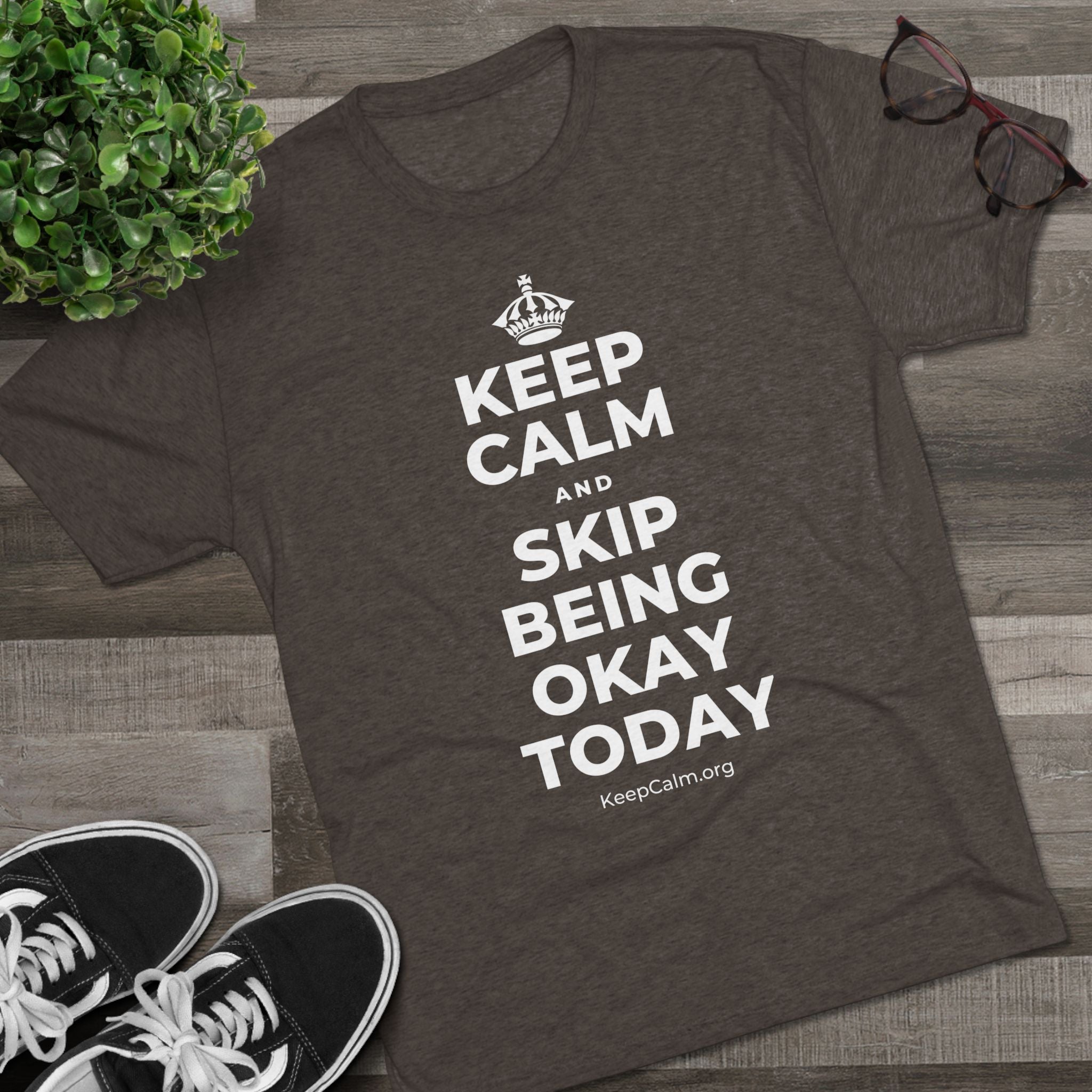 KEEP CALM AND SKIP BEING OKAY TODAY Tri-Blend Tee
