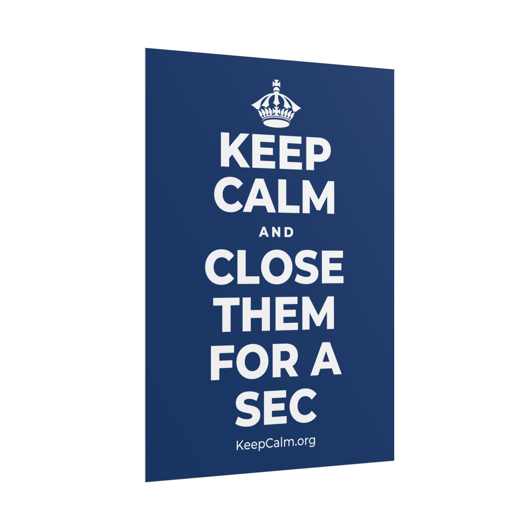 KEEP CALM AND CLOSE THEM FOR A SEC Poster