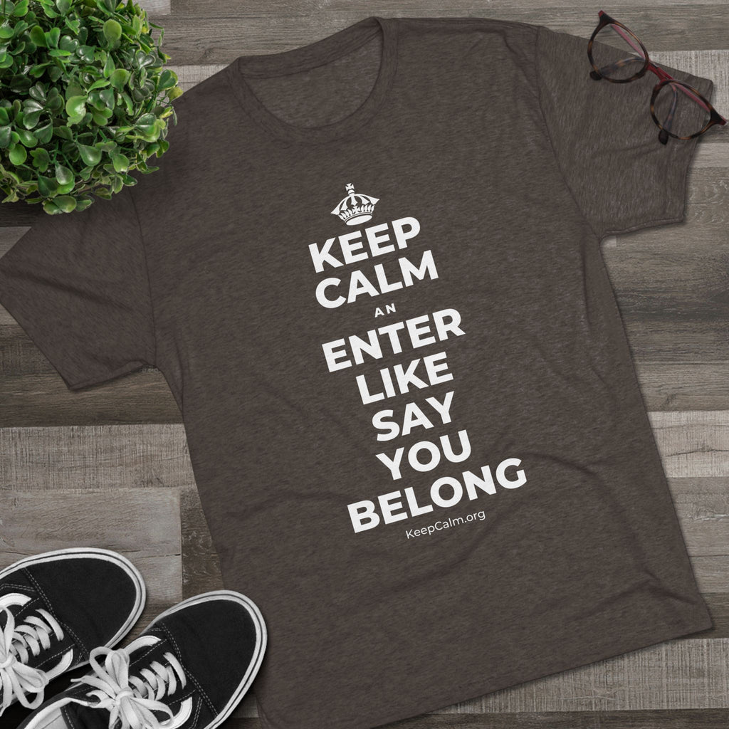 KEEP CALM AN ENTER LIKE SAY YOU BELONG Tri-Blend Tee