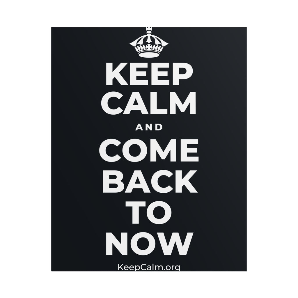 KEEP CALM AND COME BACK TO NOW Poster (Dark)