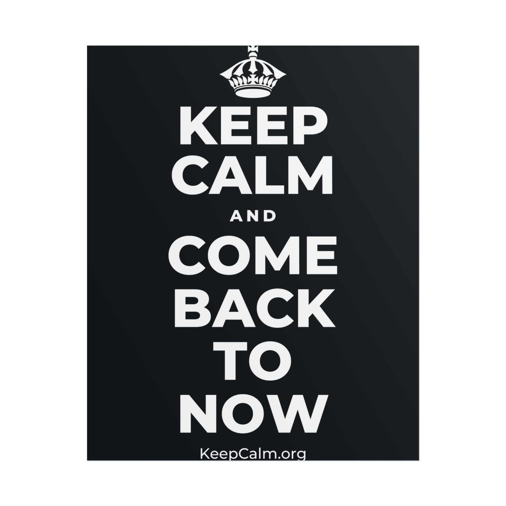 KEEP CALM AND COME BACK TO NOW Poster (Dark)