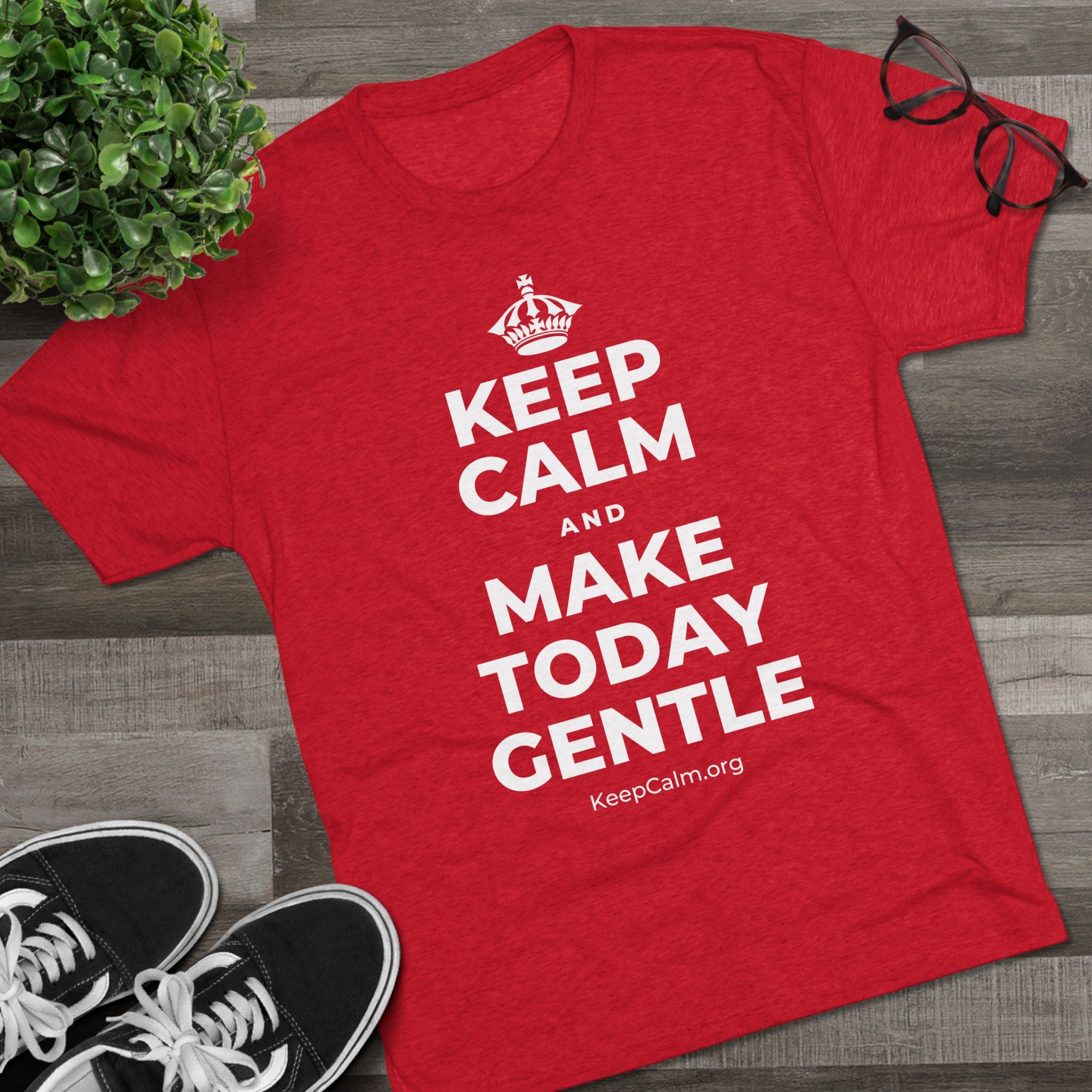 KEEP CALM AND MAKE TODAY GENTLE Tri-Blend Tee