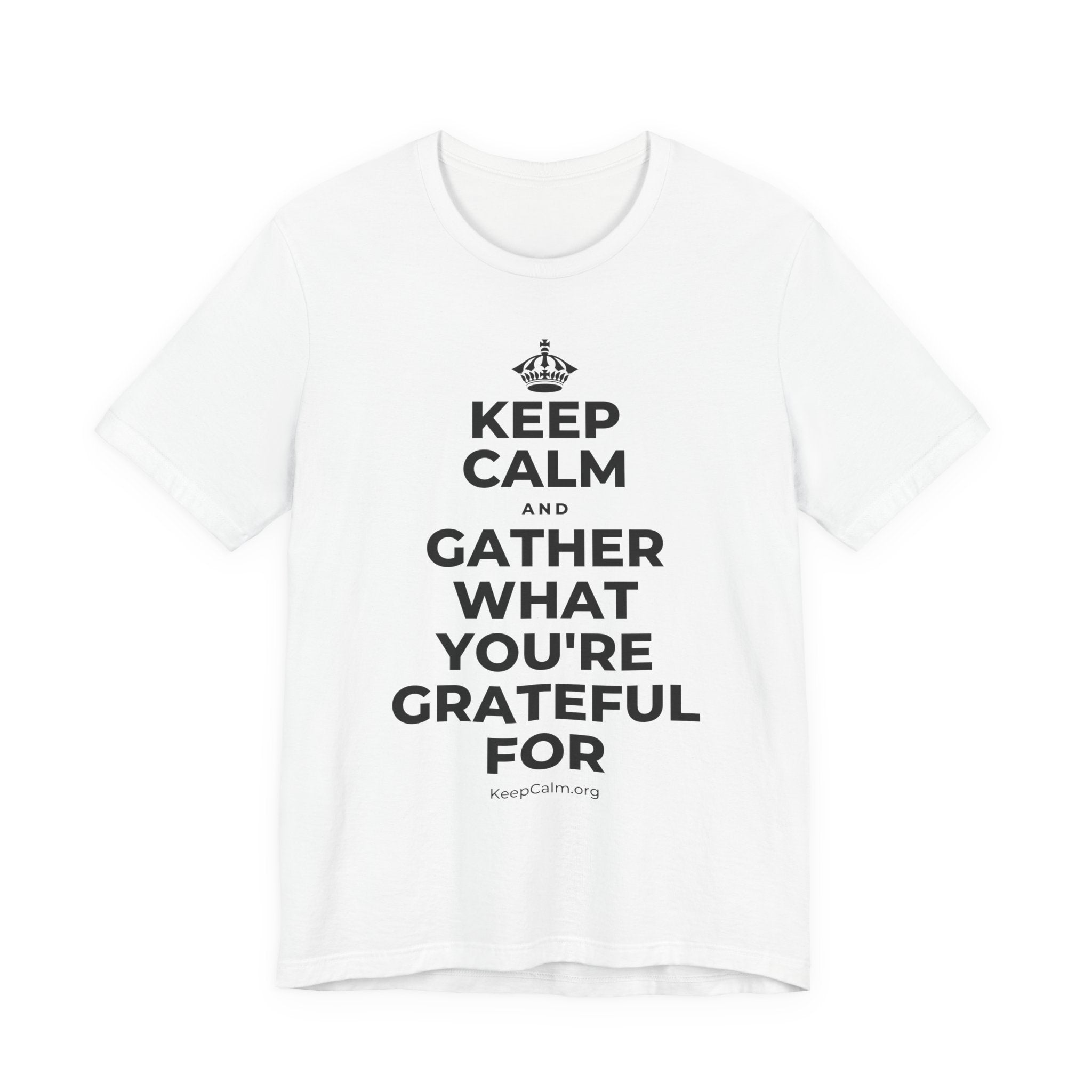 KEEP CALM AND GATHER WHAT YOU'RE GRATEFUL FOR T-Shirt (White–Asphalt)