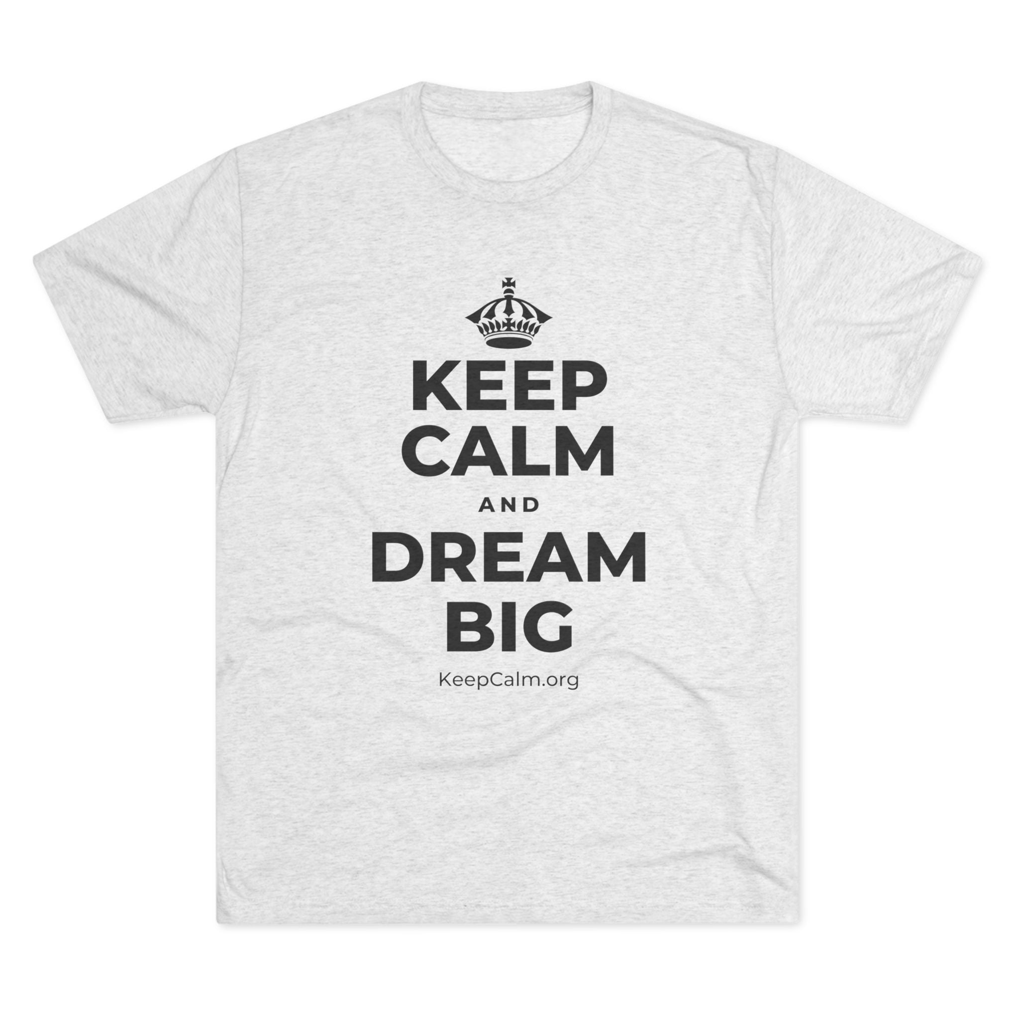 KEEP CALM AND DREAM BIG Tri-Blend Tee