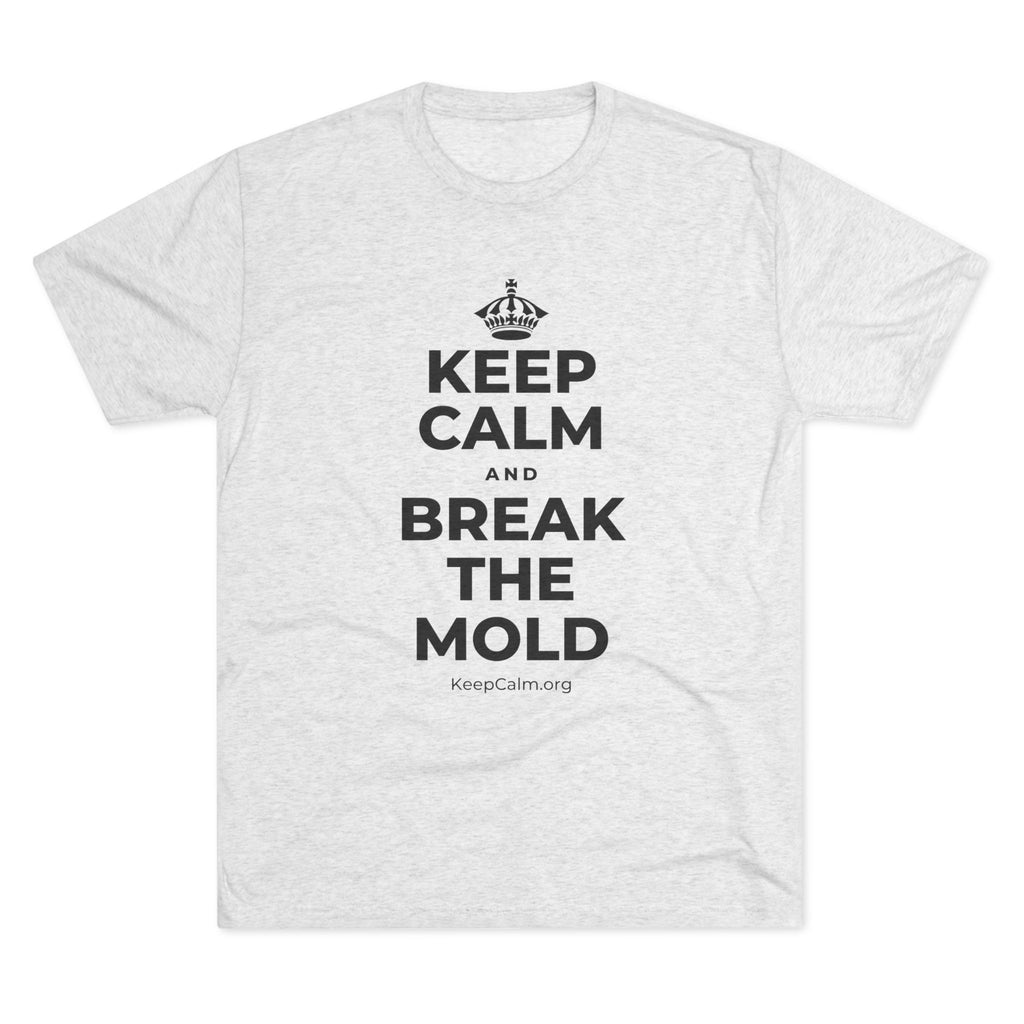 KEEP CALM AND BREAK THE MOLD Tri-Blend Tee