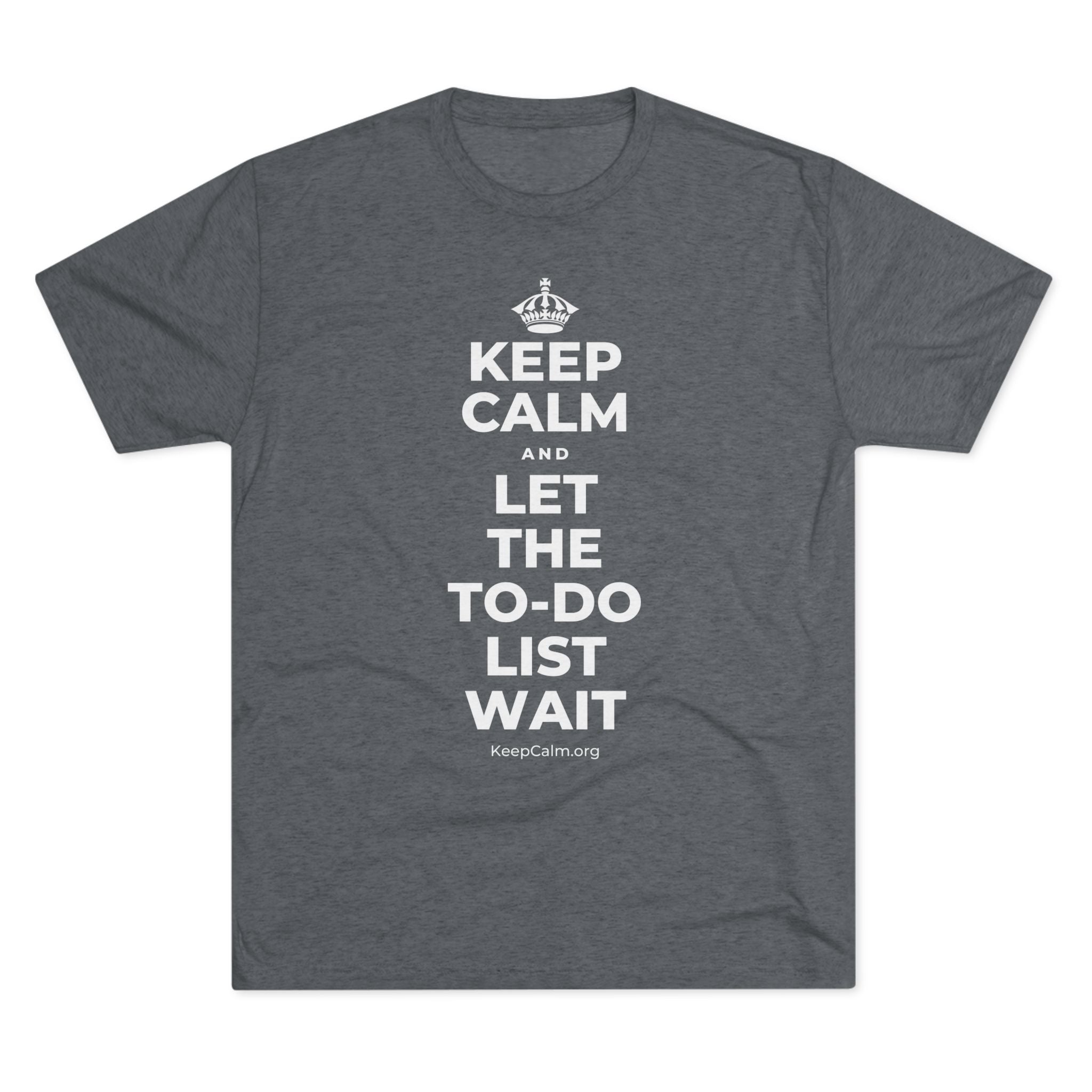 KEEP CALM AND LET THE TO-DO LIST WAIT Tri-Blend Tee