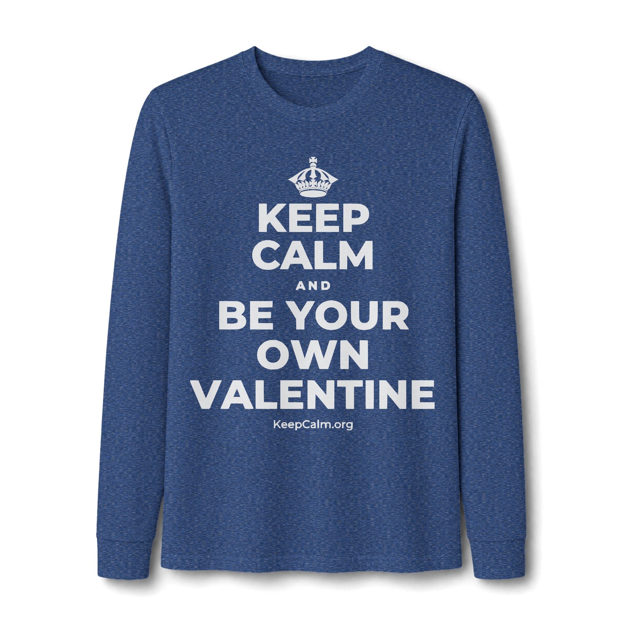 KEEP CALM AND BE YOUR OWN VALENTINE Long Sleeve Tee