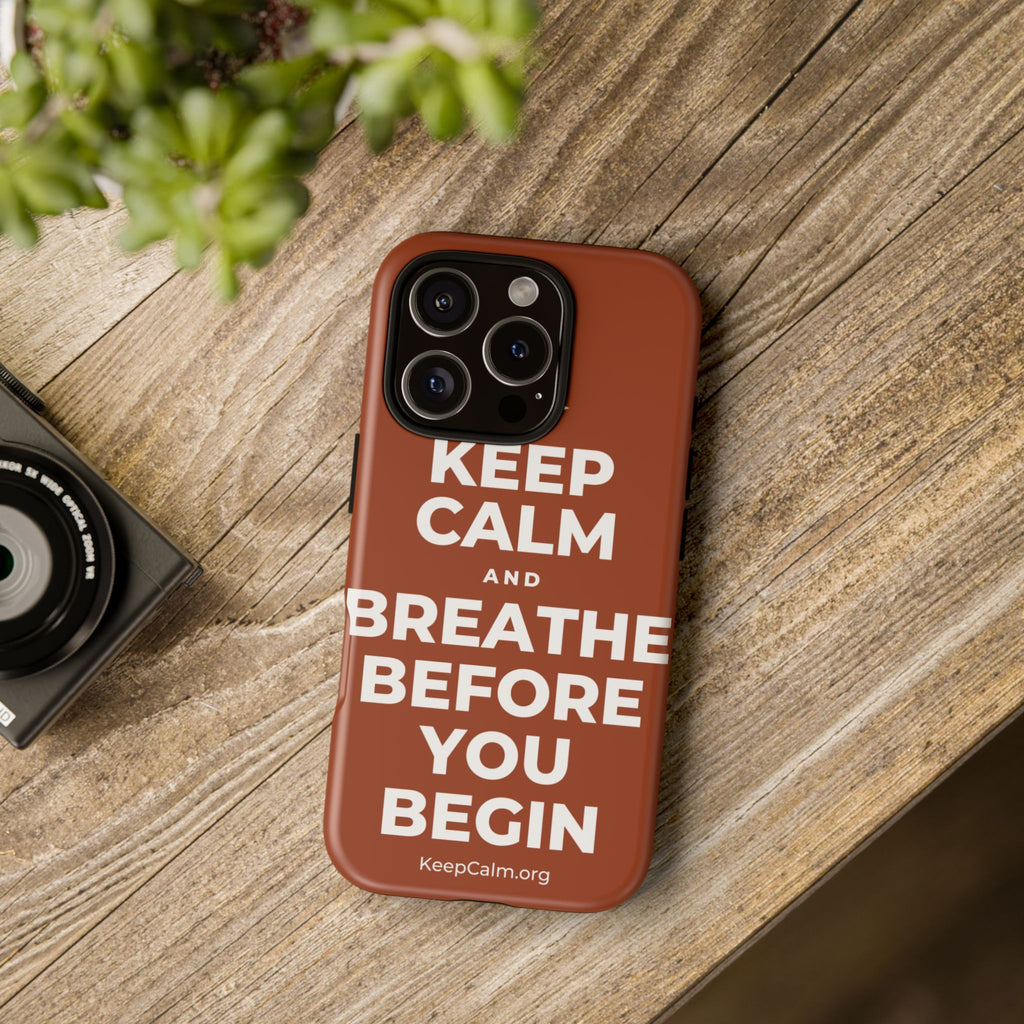 KEEP CALM AND BREATHE BEFORE YOU BEGIN Phone Case