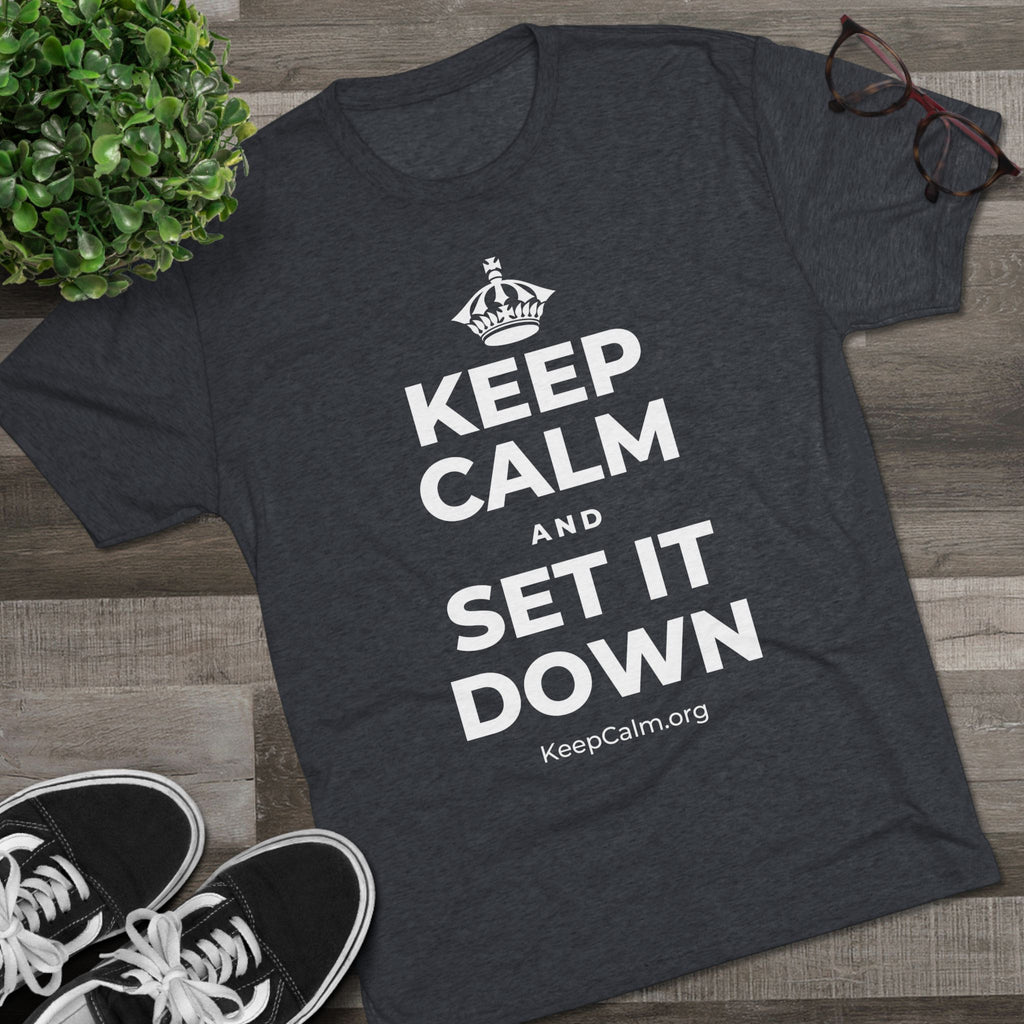 KEEP CALM AND SET IT DOWN Tri-Blend Tee