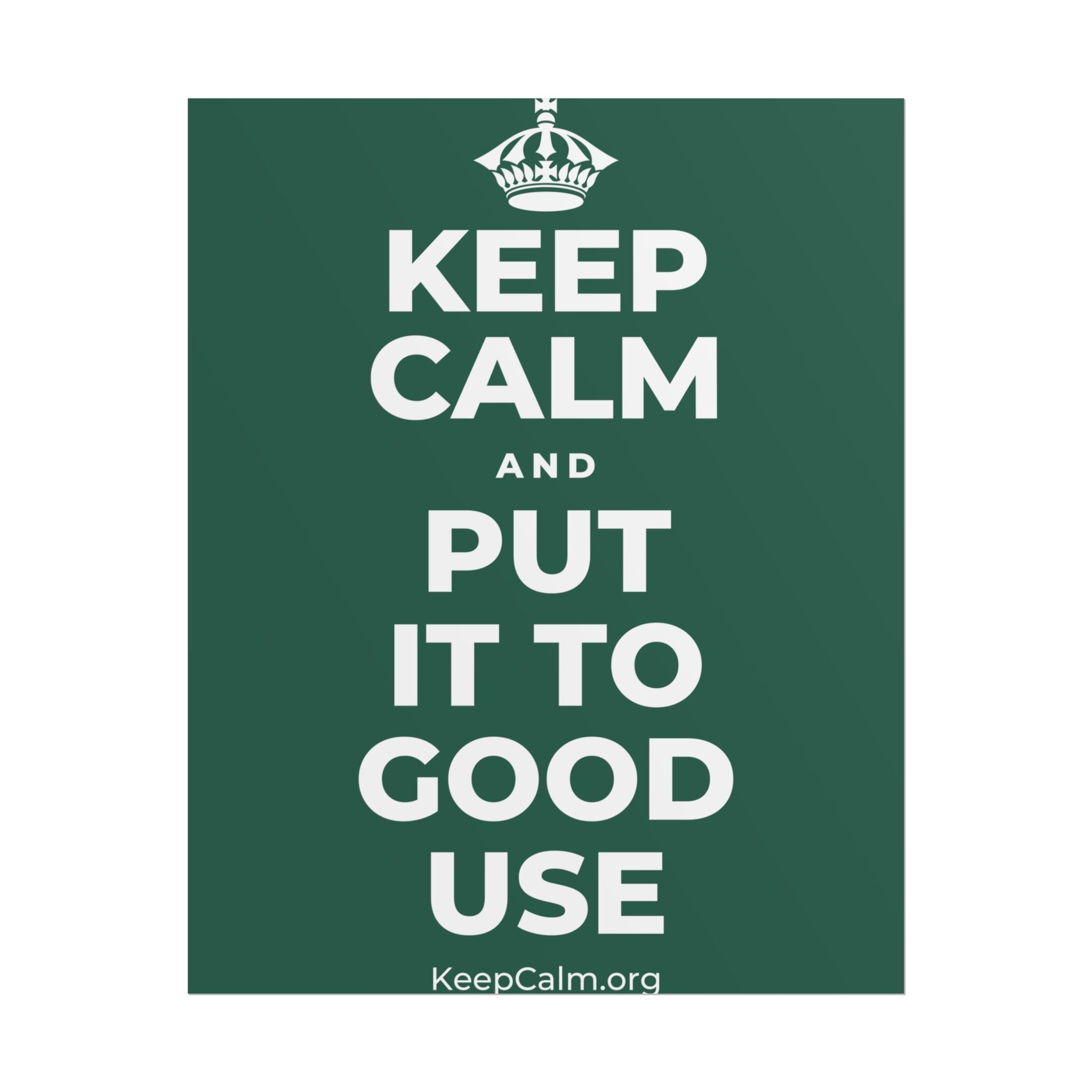 KEEP CALM AND PUT IT TO GOOD USE Poster