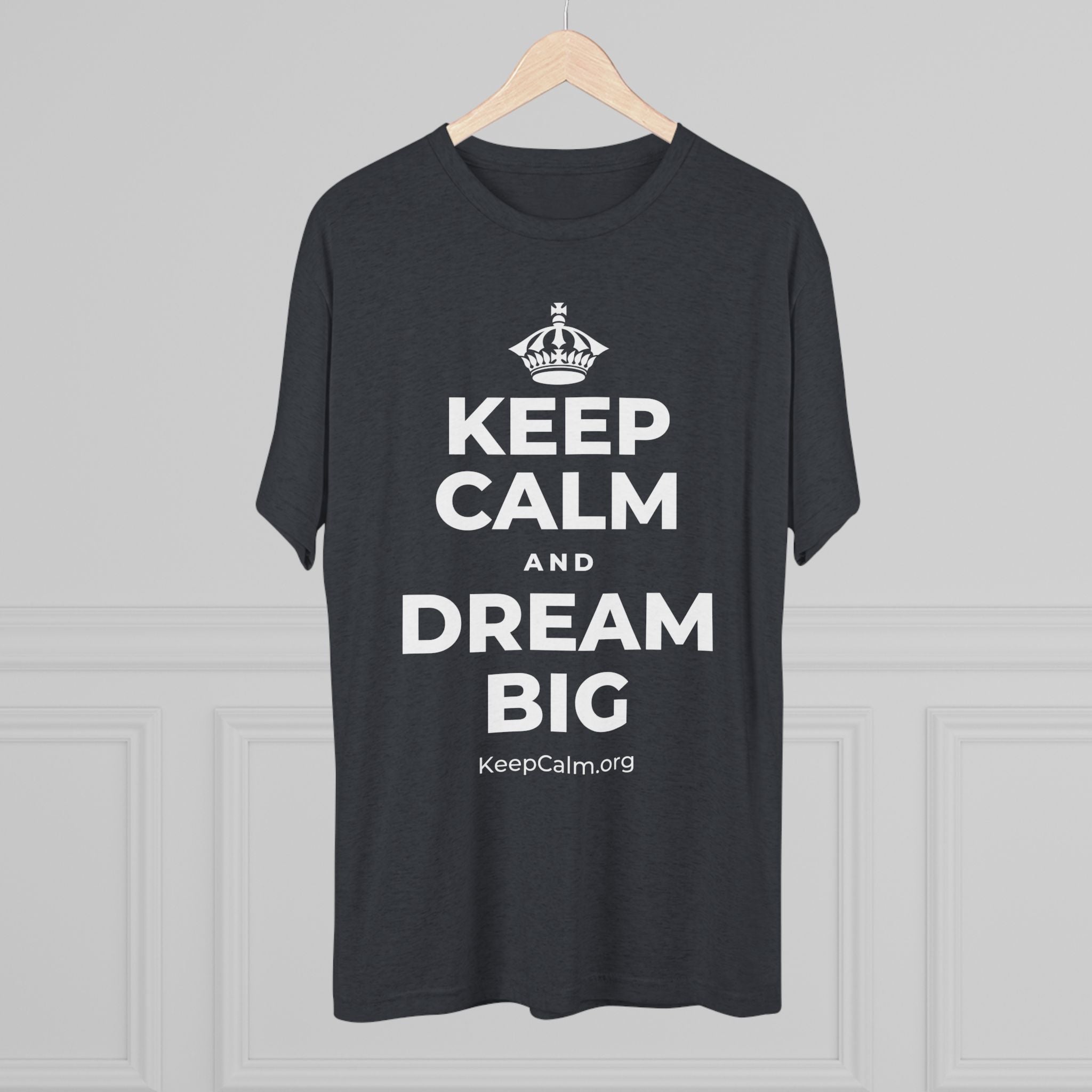 KEEP CALM AND DREAM BIG Tri-Blend Tee