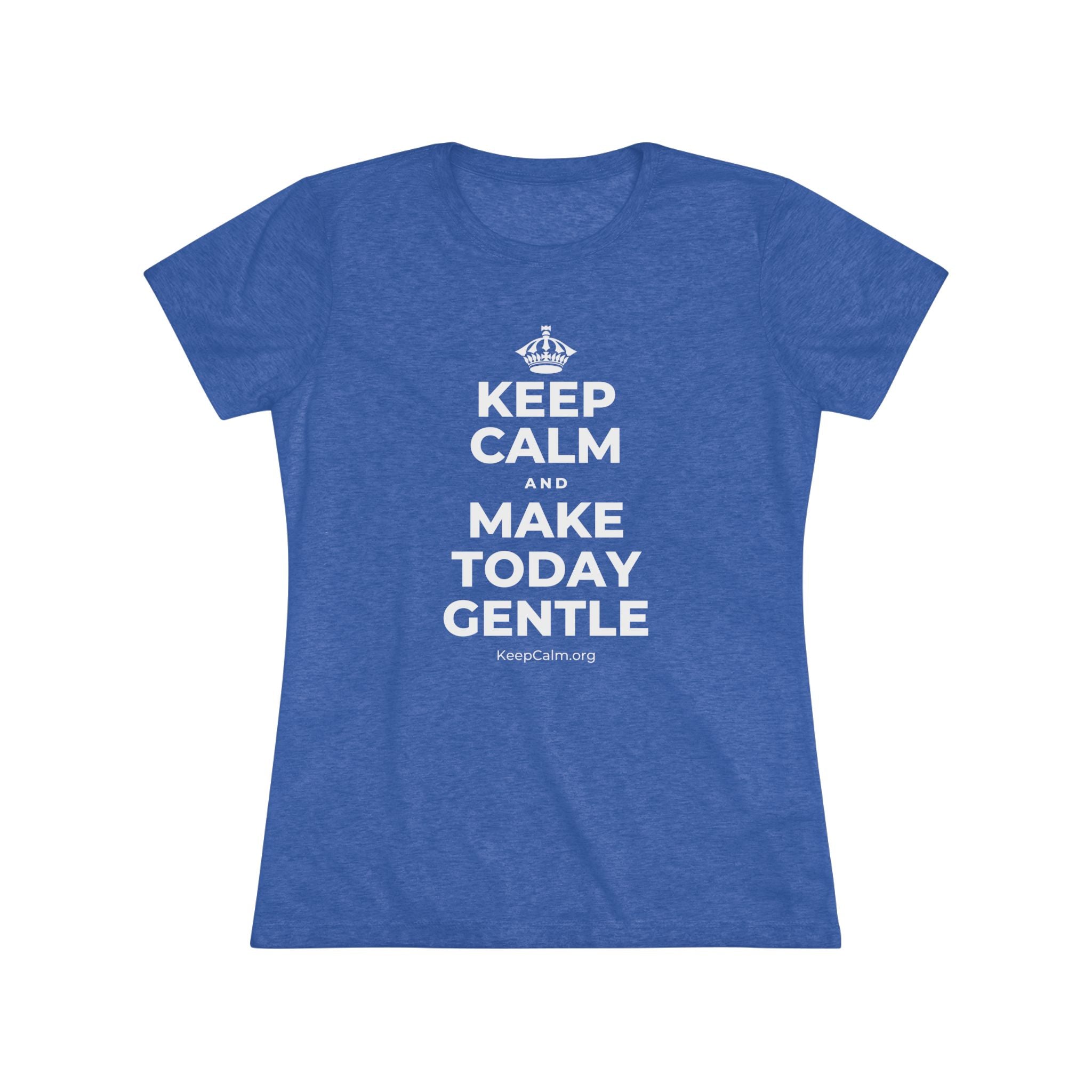 KEEP CALM AND MAKE TODAY GENTLE Women's Tri-Blend Tee