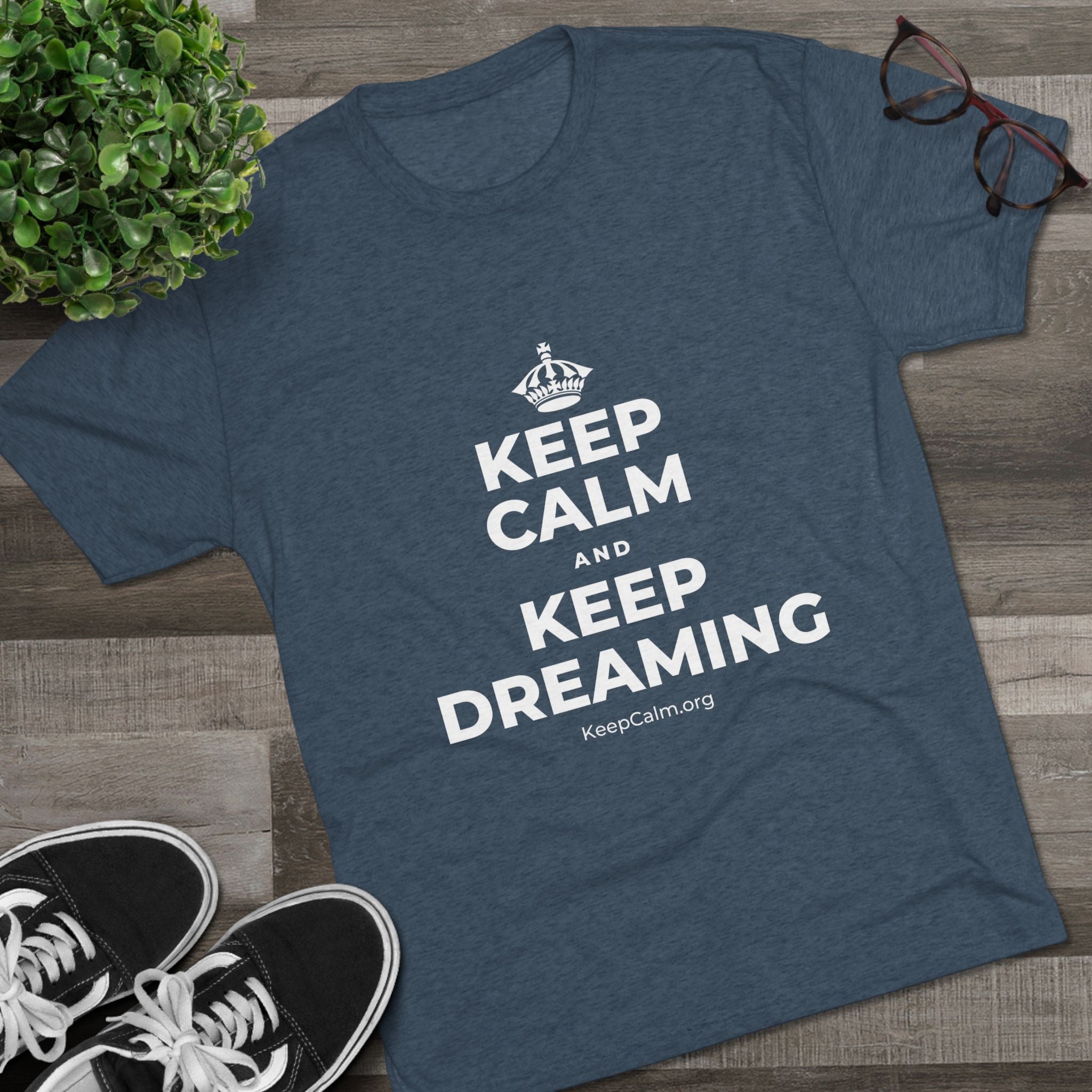 KEEP CALM AND KEEP DREAMING Tri-Blend Tee