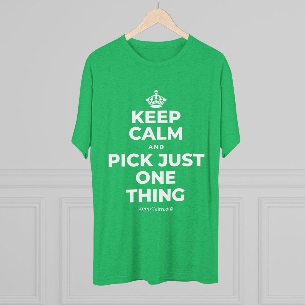 KEEP CALM AND PICK JUST ONE THING Tri-Blend Tee