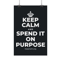 KEEP CALM AND SPEND IT ON PURPOSE Satin Poster (Dark)