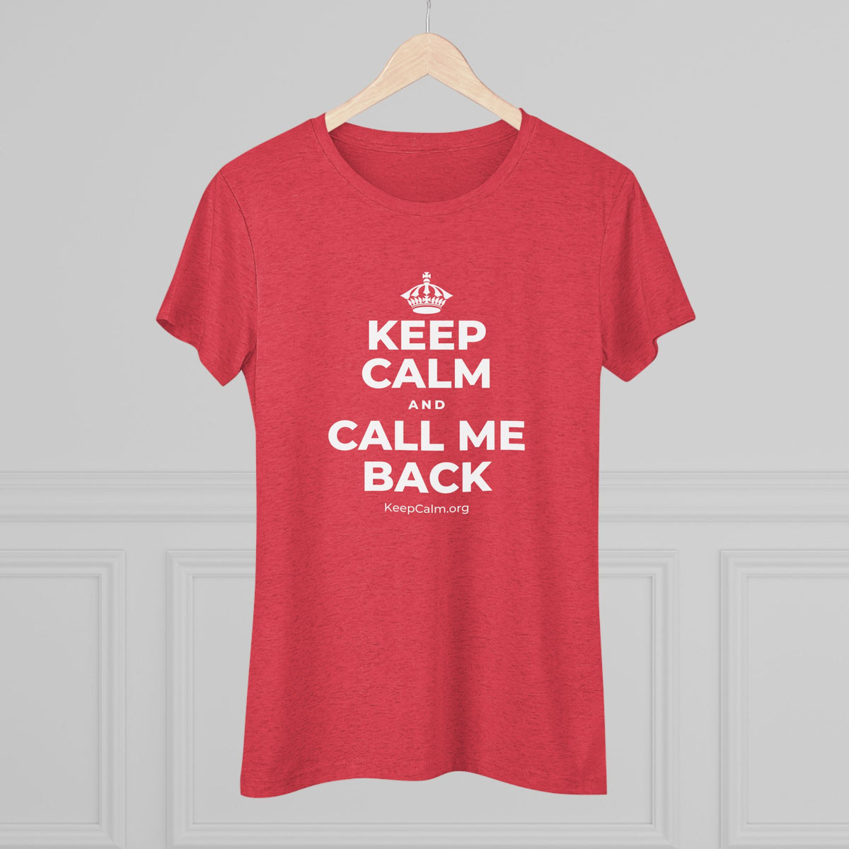 KEEP CALM AND CALL ME BACK Women's Tri-Blend Tee