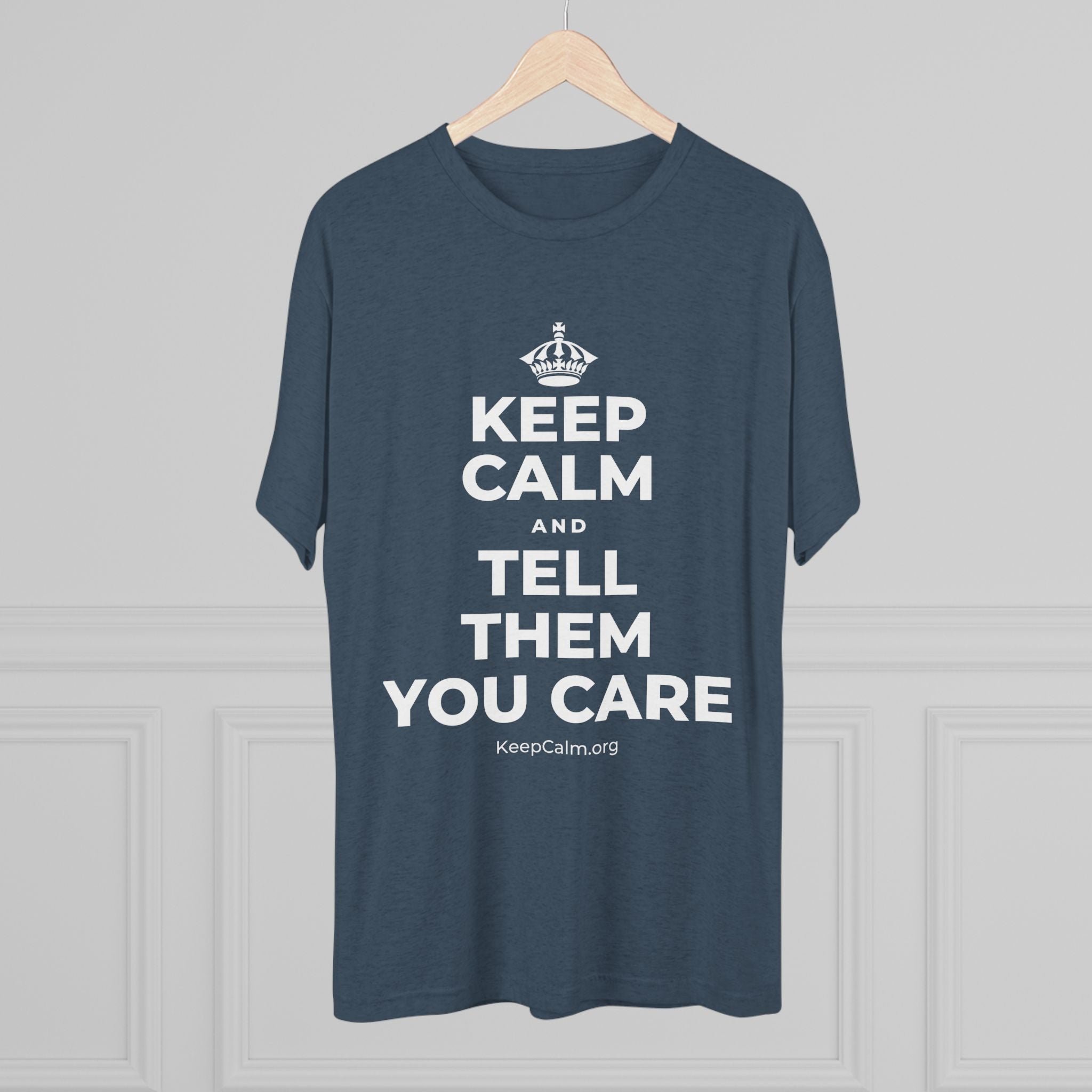 KEEP CALM AND TELL THEM YOU CARE Tri-Blend Tee