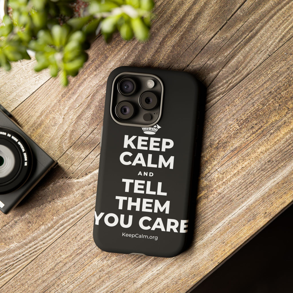 KEEP CALM AND TELL THEM YOU CARE Phone Case