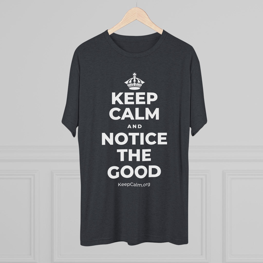 KEEP CALM AND NOTICE THE GOOD Tri-Blend Tee