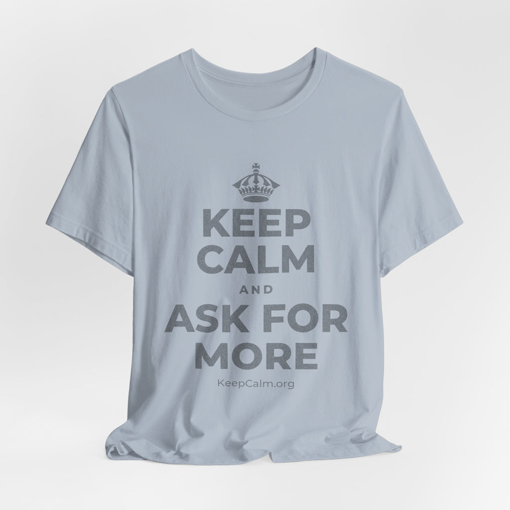 KEEP CALM AND ASK FOR MORE T-Shirt (White–Asphalt)