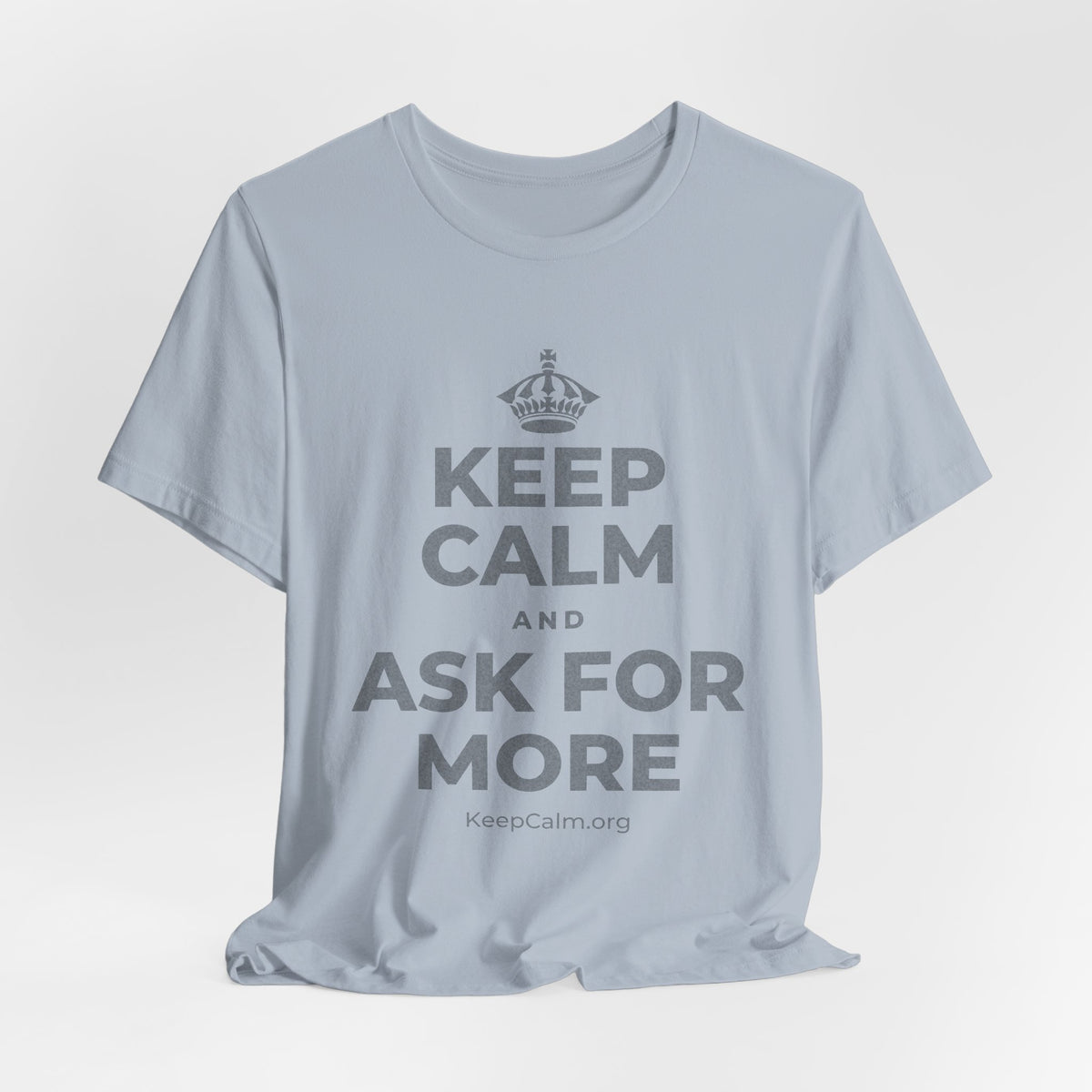KEEP CALM AND ASK FOR MORE T-Shirt (White–Asphalt)