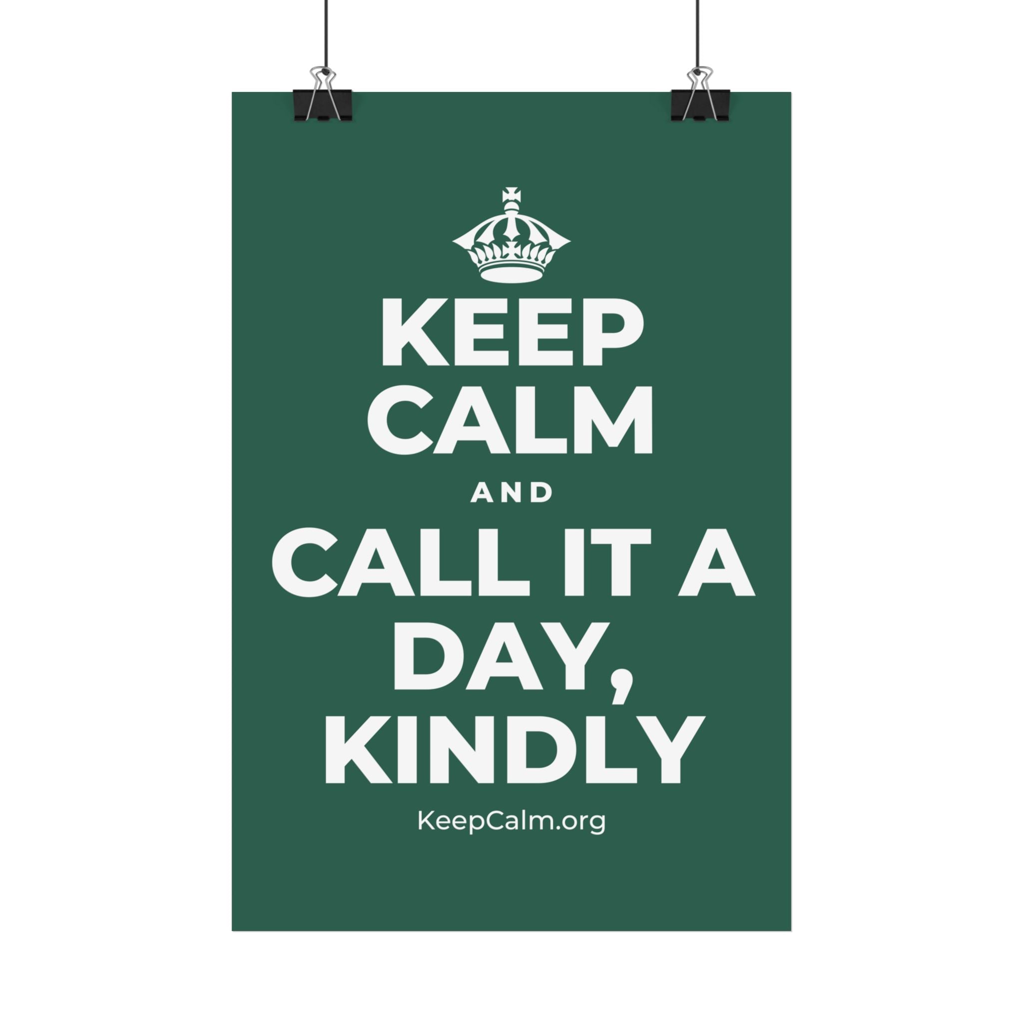 KEEP CALM AND CALL IT A DAY, KINDLY Satin Poster