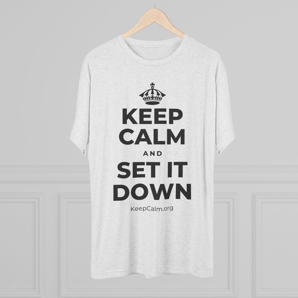 KEEP CALM AND SET IT DOWN Tri-Blend Tee